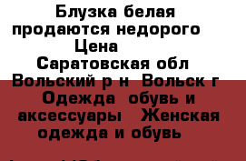 Блузка белая, продаются недорого!!! › Цена ­ 250 - Саратовская обл., Вольский р-н, Вольск г. Одежда, обувь и аксессуары » Женская одежда и обувь   